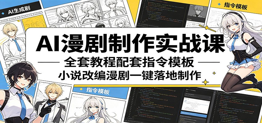 AI漫剧制作实战课：全套教程配套指令模板，小说改编漫剧一键落地制作-搞薯条网