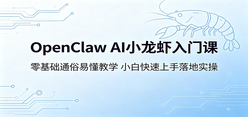 OpenClaw AI小龙虾入门课：零基础通俗易懂教学，小白快速上手落地实操-搞薯条网