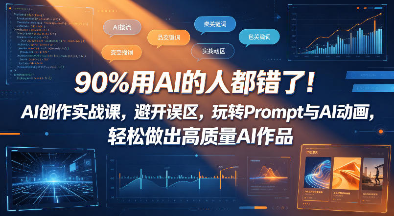 90%用AI的人都错了！AI创作实战课，避开误区，玩转Prompt与AI动画，轻松做出高质量AI作品-搞薯条网