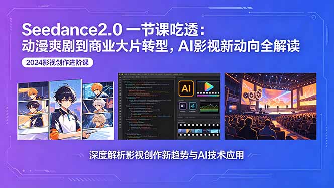 Seedance2.0一节课吃透：动漫爽剧到商业大片转型，AI影视新动向全解读-搞薯条网