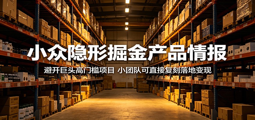 小众隐形掘金产品情报：避开巨头高门槛项目，小团队可直接复刻落地变现-搞薯条网
