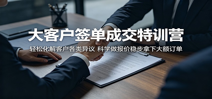 大客户签单成交特训营:轻松化解客户各类异议,科学做报价稳步拿下大额订单-搞薯条网