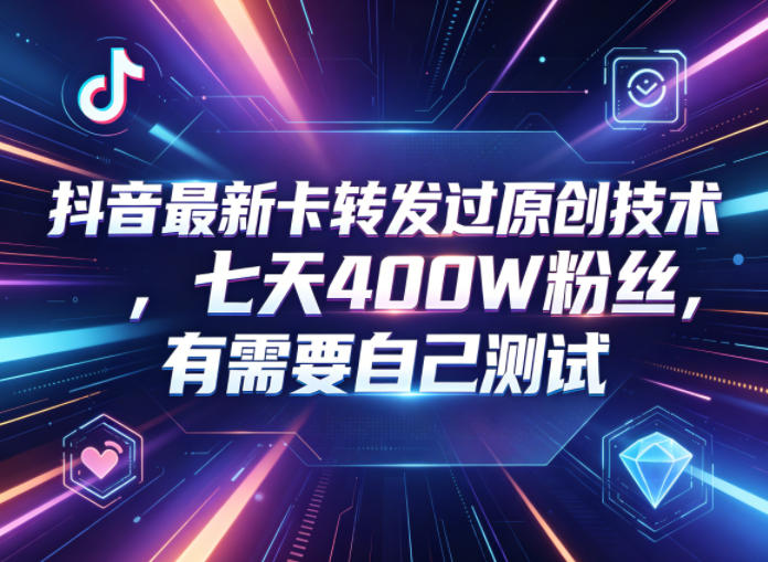抖音最新卡转发过原创技术，七天400W粉丝，有需要自己测试-搞薯条网