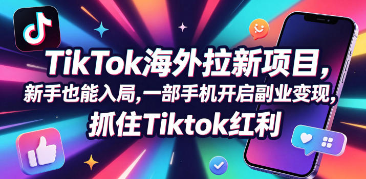Tc联盟TikTok海外拉新项目，新手也能入局，一部手机开启副业变现，抓住Tiktok红利-搞薯条网