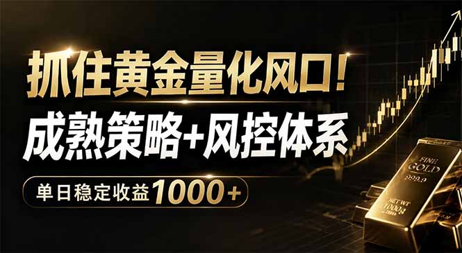 抓住黄金量化风口！成熟策略+风控体系，单日稳定收益1000+-搞薯条网