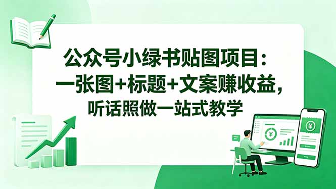 公众号小绿书贴图项目：一张图+标题+文案赚收益，听话照做一站式教学-搞薯条网