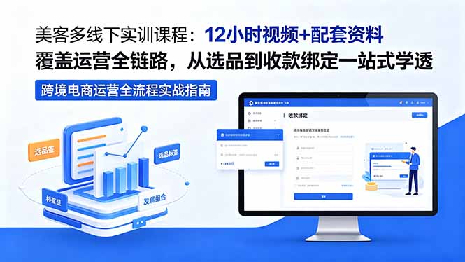 美客多线下实训课程：12小时视频+配套资料覆盖运营全链路，从选品到收款绑定一站式学透-搞薯条网