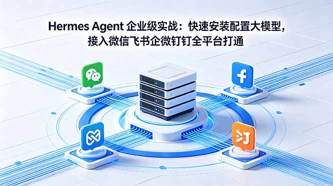 Hermes Agent 企业级实战:快速安装配置大模型,接入微信飞书企微钉钉全平台打通-搞薯条网