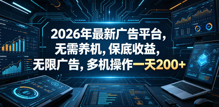 2026年最新广告平台,无需养机,保底收益,无限广告,多机操作一天200+【揭秘】-搞薯条网