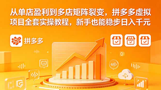 从单店盈利到多店矩阵裂变,拼多多虚拟项目全套实操教程,新手也能稳步日入千元-搞薯条网