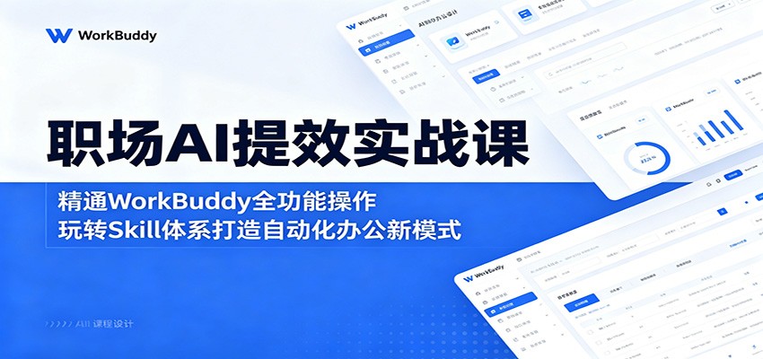 职场AI提效实战课:精通WorkBuddy全功能操作,玩转Skill体系打造自动化办公新模式-搞薯条网