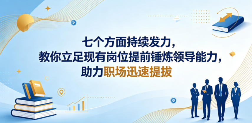 付费文章:七个方面持续发力,教你立足现有岗位提前锤炼领导能力,助力职场迅速提拔-搞薯条网