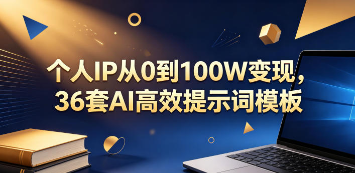 个人IP从0到100W变现，36套AI高效提示词模板【文档】-搞薯条网