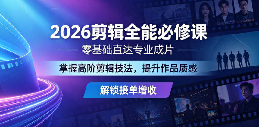 2026剪辑全能必修课,零基础直达专业成片,掌握高阶剪辑技法,提升作品质感解锁接单增收-搞薯条网
