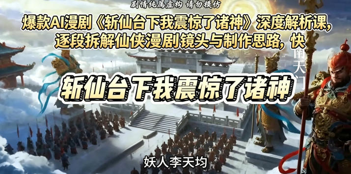 爆款AI漫剧《斩仙台下我震惊了诸神》深度解析课，逐段拆解仙侠漫剧镜头与制作思路，快速复刻爆款创作模式-搞薯条网