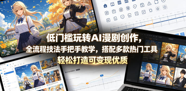 低门槛玩转AI漫剧创作，全流程技法手把手教学，搭配多款热门工具，轻松打造可变现优质作品-搞薯条网