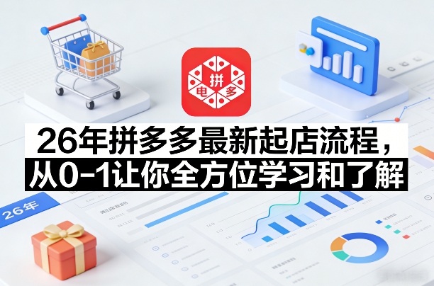 26年拼多多最新起店流程，从0-1让你全方位学习和了解(05月28日更新)-搞薯条网