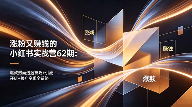 涨粉又赚钱的小红书实战营62期：爆款封面选题技巧+引流开店+接广变现全链路-搞薯条网