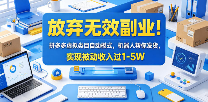 放弃无效副业！拼多多虚拟类目自动模式，机器人帮你发货，实现被动收入过1-5W【揭秘】-搞薯条网
