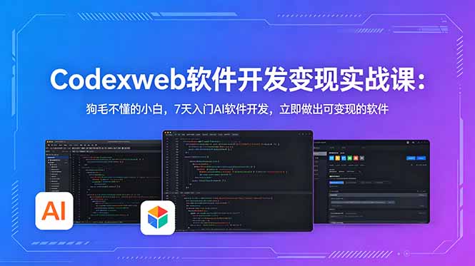 CodexWeb软件开发变现实战课：狗毛不懂的小白，7天入门AI软件开发，立即做出可变现的软件-搞薯条网