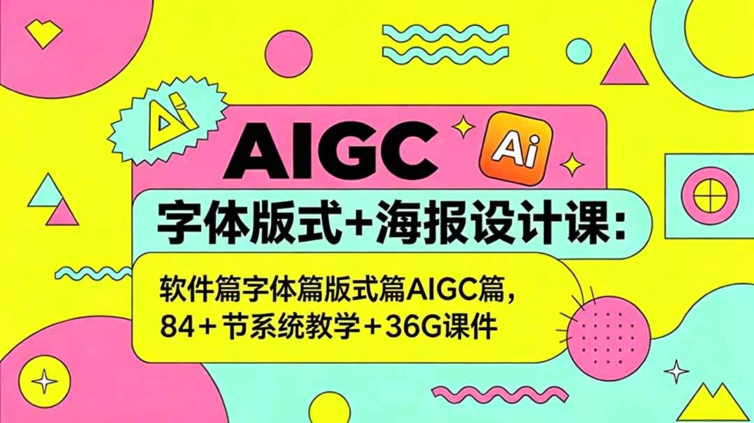 AIGC字体版式+海报设计课：软件篇字体篇版式篇AIGC篇，系统教学+36G课件-搞薯条网