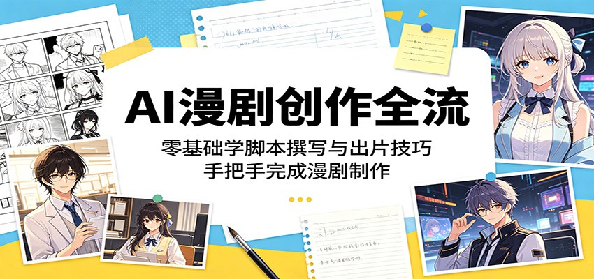 AI漫剧创作全流程:零基础学脚本撰写与出片技巧,手把手完成漫剧制作-搞薯条网