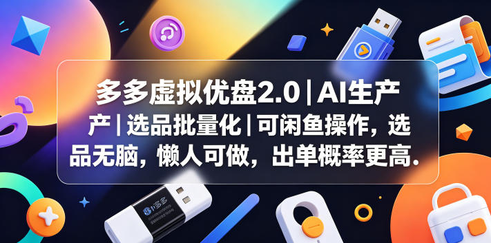 多多虚拟优盘2.0丨AI生产丨选品批量化丨可闲鱼操作，选品无脑，懒人可做，出单概率更高-搞薯条网