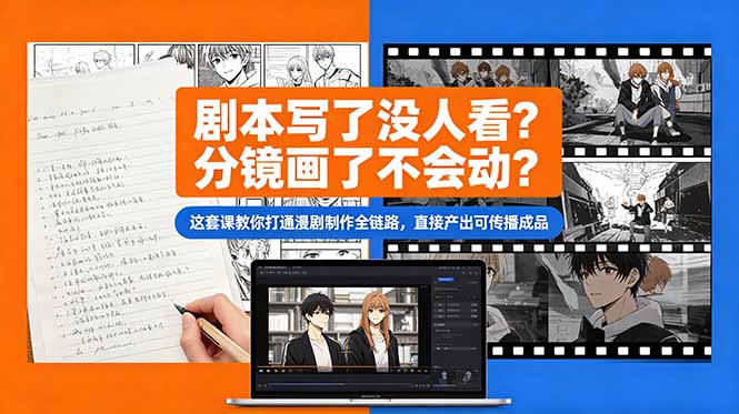 剧本写了没人看?分镜画了不会动?这套课教你打通漫剧制作全链路,直接产出可传播成品-搞薯条网