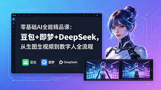 零基础AI全能精品课:豆包+即梦+DeepSeek,从生图生视频到数字人全流程-搞薯条网