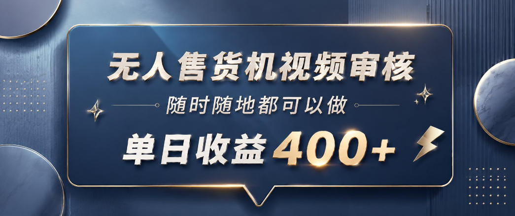 无人售货机视频审核，一部手机随时随地都可以做，10秒一单，单日收益400+【揭秘】-搞薯条网