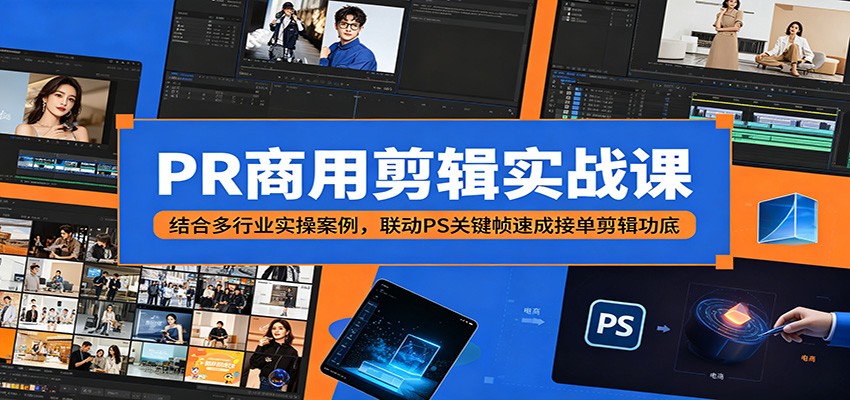 PR商用剪辑实战课：结合多行业实操案例，联动PS关键帧速成接单剪辑功底-搞薯条网