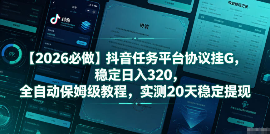 【2026必做】抖音任务平台协议挂G，稳定日入320，全自动保姆级教程，实测20天稳定提现【揭秘】-搞薯条网
