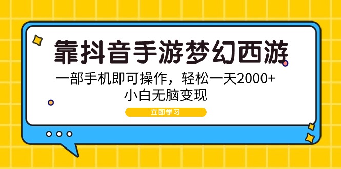 (9452期)靠抖音手游梦幻西游，一部手机即可操作，轻松一天2000+，小白无脑变现 - 搞薯条网-搞薯条网