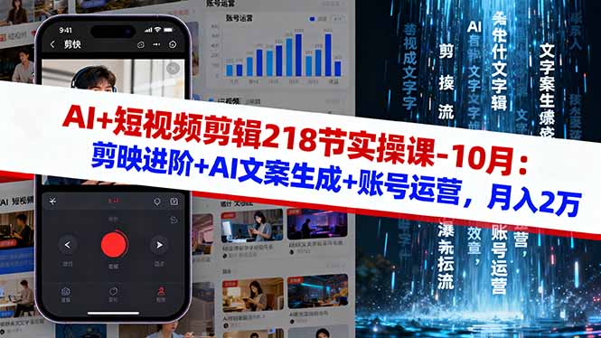 AI+短视频剪辑218节实操课-10月:剪映进阶+AI文案生成+账号运营,月入2万-搞薯条网