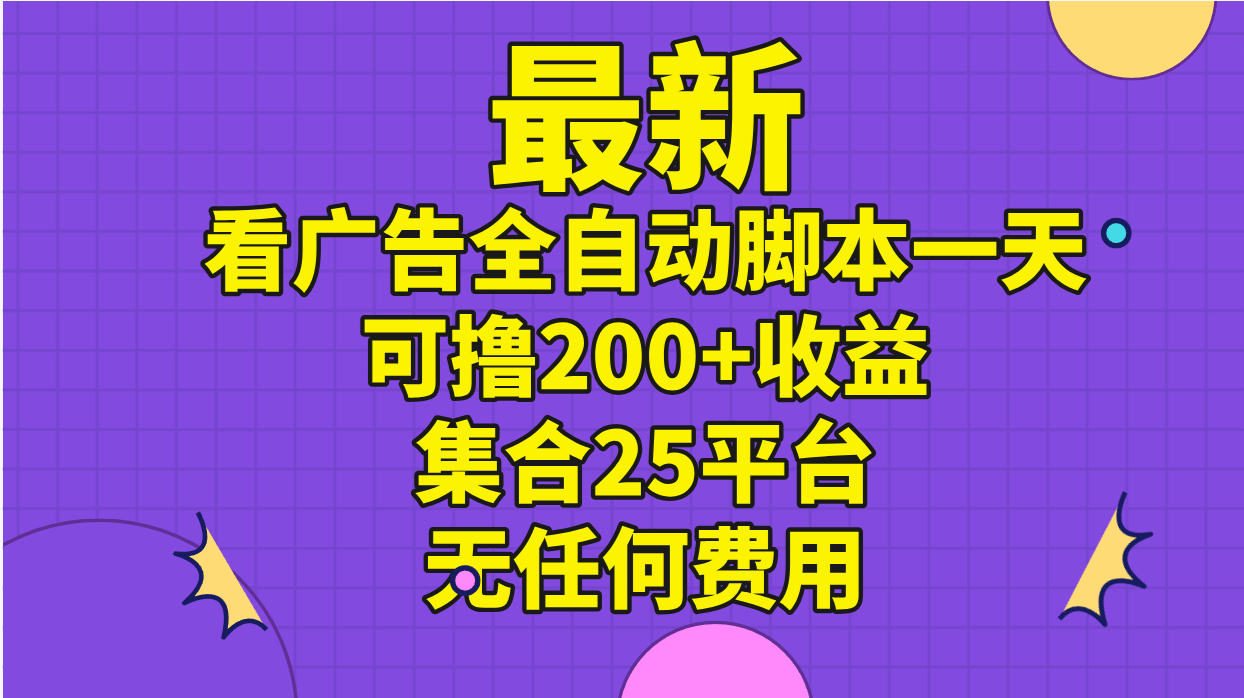最新看广告全自动脚本一天可撸200+收益 。集合25平台 ，无任何费用 - 搞薯条网-搞薯条网