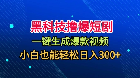 黑科技撸爆短剧,懒人玩法,无需剪辑,一键生成,秒过原创,小白也能轻松日入1k【揭秘】-搞薯条网