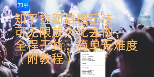 知乎拉新自撸玩法，可无限放大化去做，全程干货，简单无难度(附教程) - 搞薯条网-搞薯条网