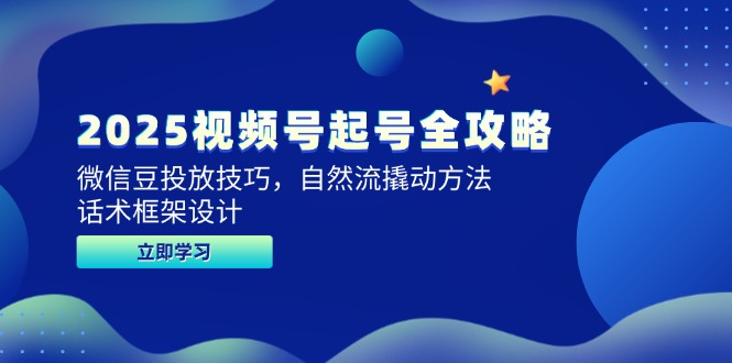 2025视频号起号全攻略，微信豆投放技巧，自然流撬动方法，话术框架设计 - 搞薯条网-搞薯条网