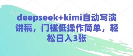 deepseek+kimi自动写演讲稿，门槛低操作简单，轻松日入3张 - 搞薯条网-搞薯条网