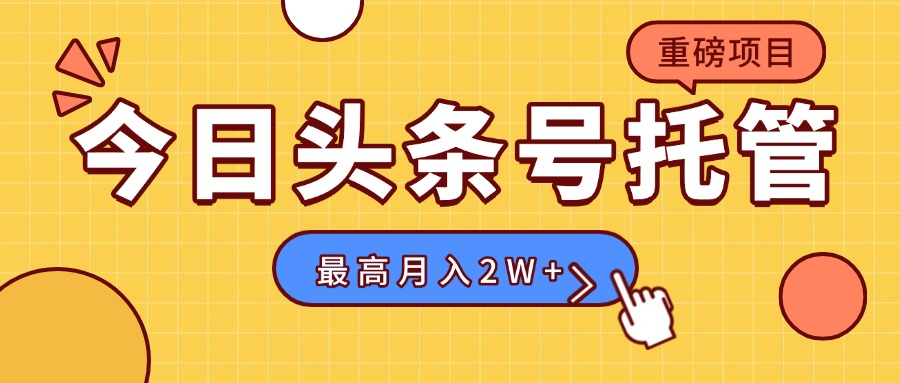【头条号托管 】我存作品到草稿箱，你每天5分钟发布，最高月入2W+ - 搞薯条网-搞薯条网
