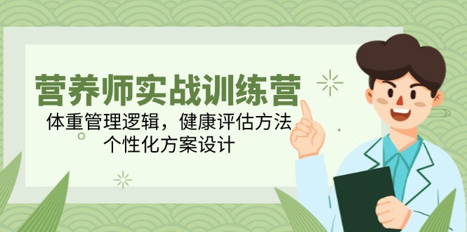 营养师实战训练营，体重管理逻辑，健康评估方法，个性化方案设计 - 搞薯条网-搞薯条网