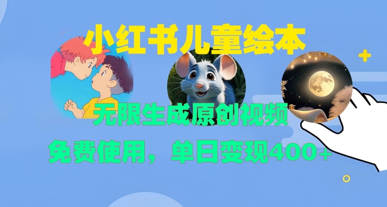 小红书儿童绘本，无限生成原创视频，免费使用，单日变现400+ - 搞薯条网-搞薯条网