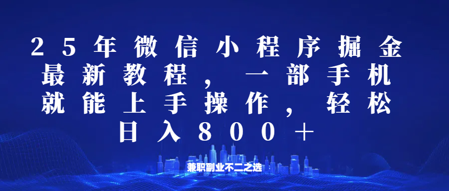 微信小程序25年掘金玩法，一部手机稳定日入800+，适合所有人群，兼职副业的不二之选 - 搞薯条网-搞薯条网