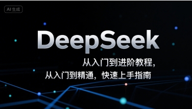 DeepSeek从入门到进阶教程，从入门到精通，快速上手指南 - 搞薯条网-搞薯条网