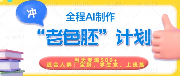 短视频老色胚计划，5分钟一个原创，当天变现5张，全程AI - 搞薯条网-搞薯条网