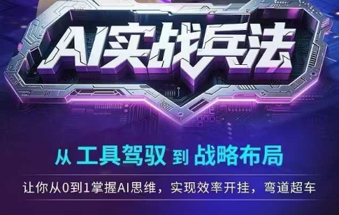 AI实战兵法，从工具驾驭到战略布局，​从0~1掌握ai思维，实现效率，开挂弯道超车 - 搞薯条网-搞薯条网