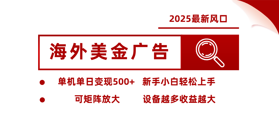 2025最新风口 海外美金广告 单机单日变现500+ 可矩阵放大 设备越多收… - 搞薯条网-搞薯条网