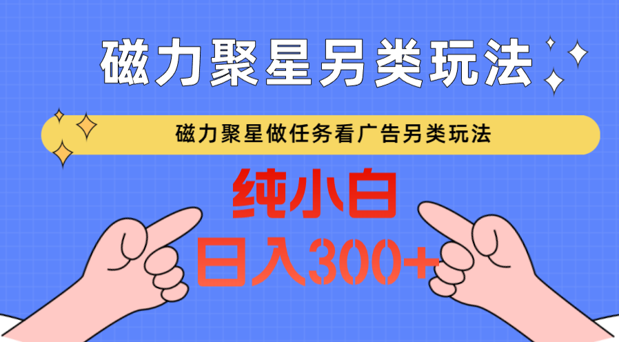 磁力聚星做任务看广告撸马扁，不靠流量另类玩法日入300+ - 搞薯条网-搞薯条网