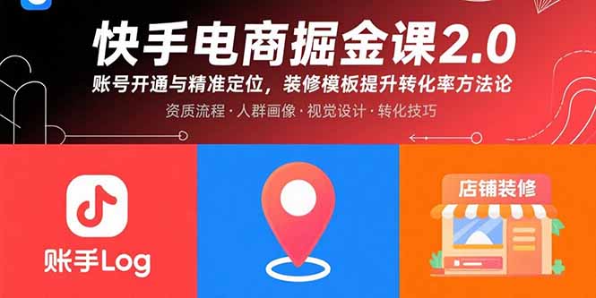快手电商掘金课2.0，账号开通与精准定位，装修模板提升转化率方法论 - 搞薯条网-搞薯条网