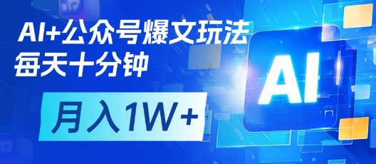 AI+公众号爆文玩法，每天十分钟，批量矩阵操作，月入1W+ - 搞薯条网-搞薯条网